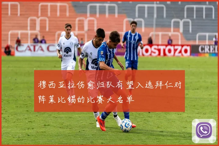 穆西亚拉伤愈归队有望入选拜仁对阵莱比锡的比赛大名单